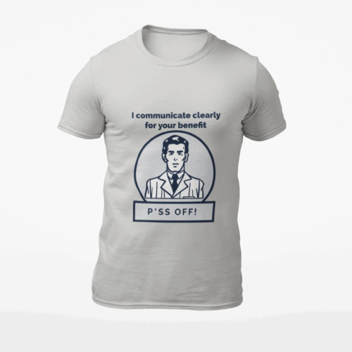 Communication "P*ss Off"  A statement tshirt